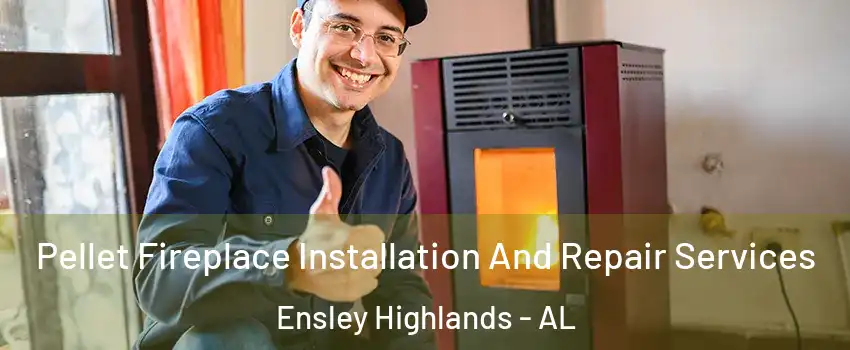 Pellet Fireplace Installation And Repair Services Ensley Highlands - AL