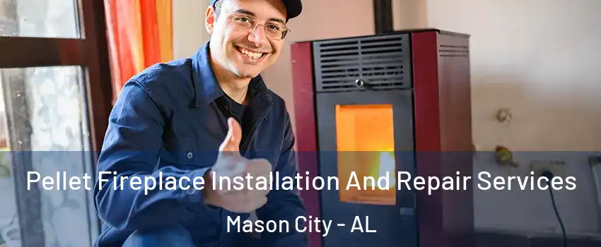 Pellet Fireplace Installation And Repair Services Mason City - AL