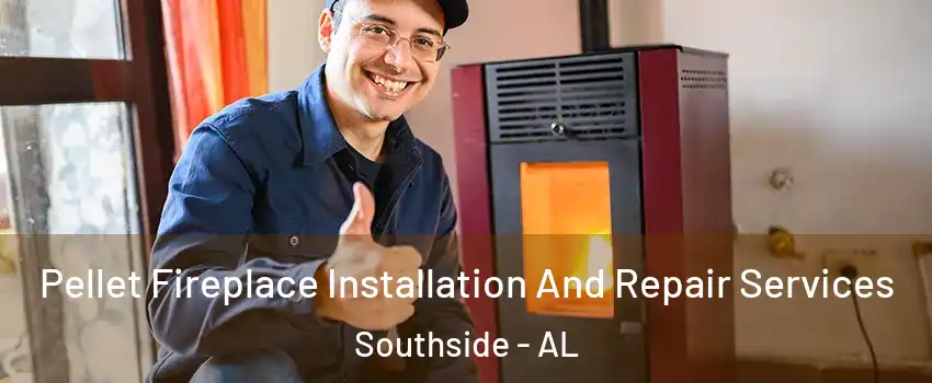 Pellet Fireplace Installation And Repair Services Southside - AL