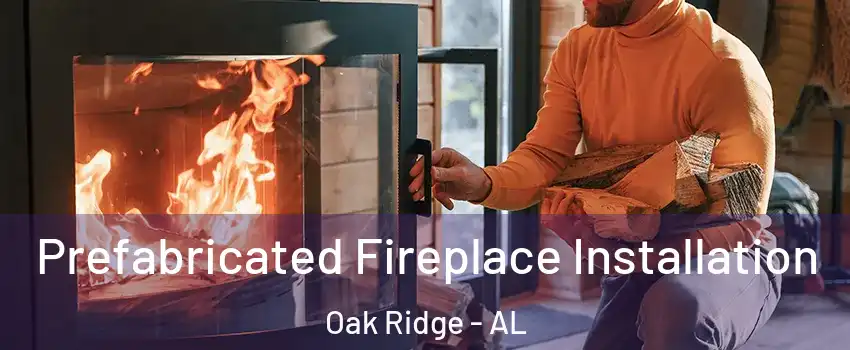 Prefabricated Fireplace Installation Oak Ridge - AL