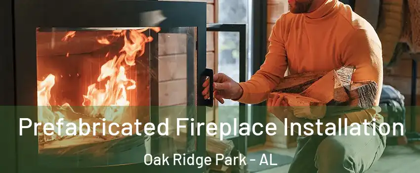 Prefabricated Fireplace Installation Oak Ridge Park - AL