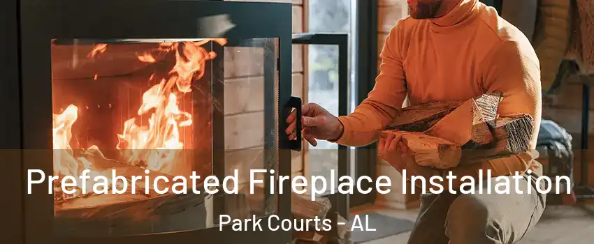 Prefabricated Fireplace Installation Park Courts - AL