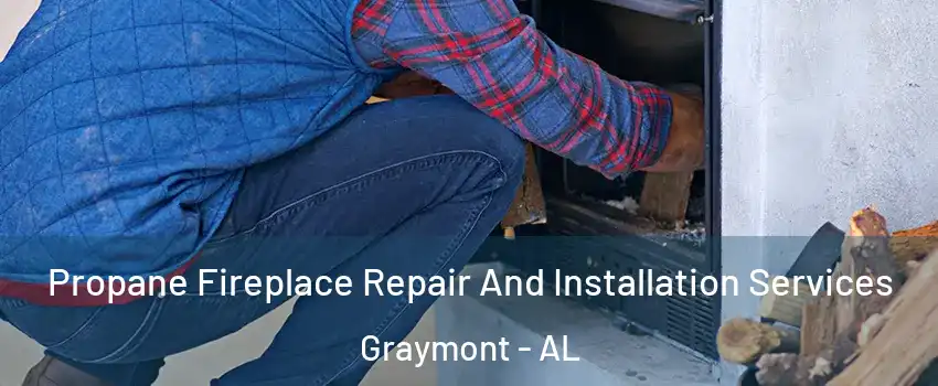 Propane Fireplace Repair And Installation Services Graymont - AL