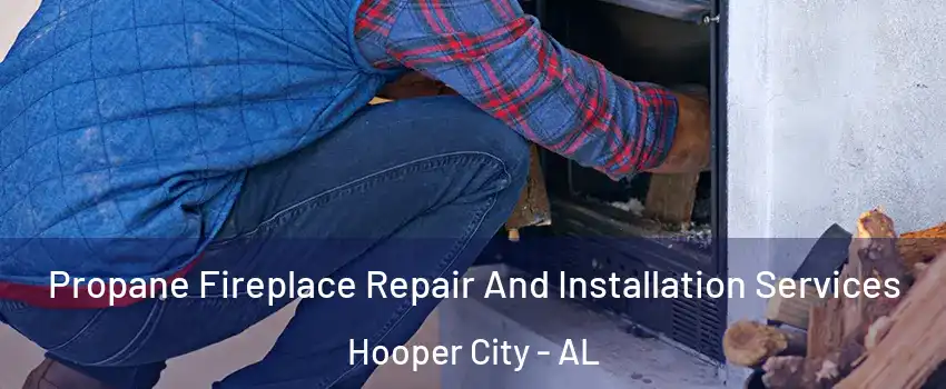 Propane Fireplace Repair And Installation Services Hooper City - AL