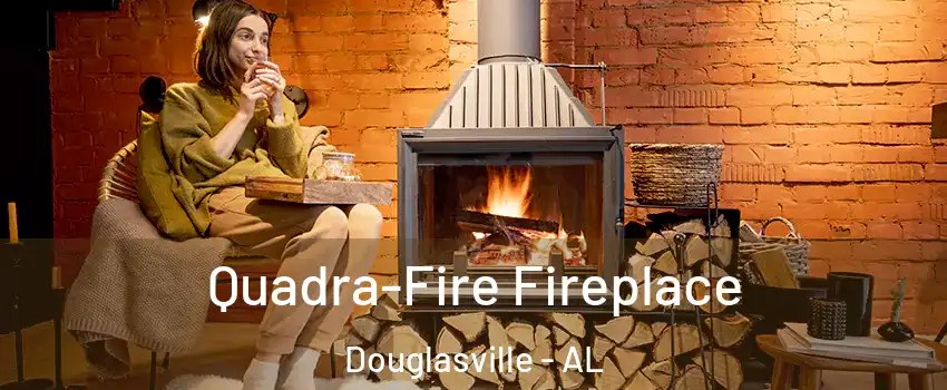 Quadra-Fire Fireplace Douglasville - AL