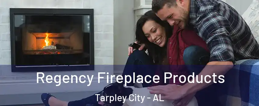 Regency Fireplace Products Tarpley City - AL