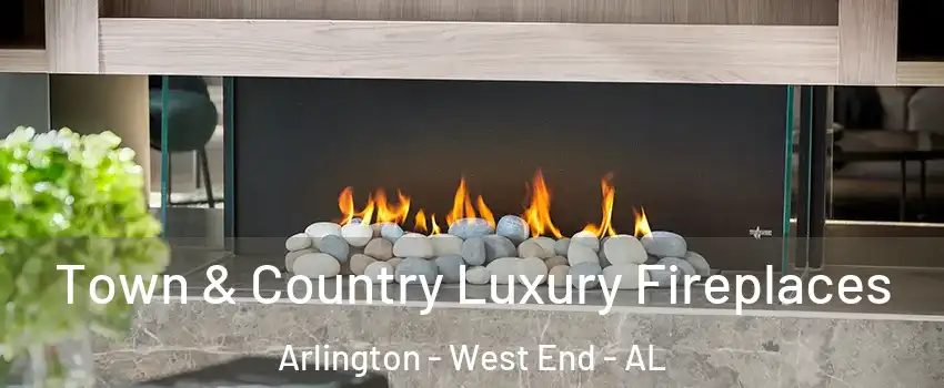 Town & Country Luxury Fireplaces Arlington - West End - AL