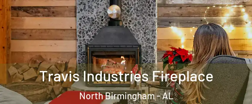 Travis Industries Fireplace North Birmingham - AL