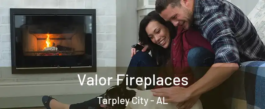 Valor Fireplaces Tarpley City - AL