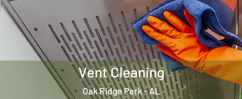 Vent Cleaning Oak Ridge Park - AL