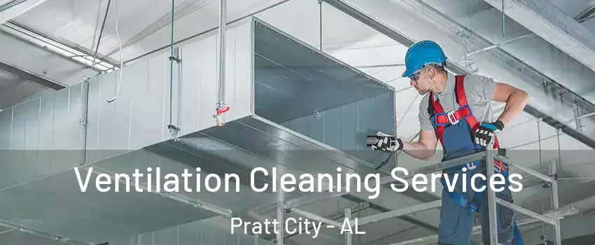 Ventilation Cleaning Services Pratt City - AL