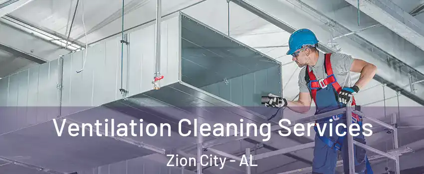 Ventilation Cleaning Services Zion City - AL