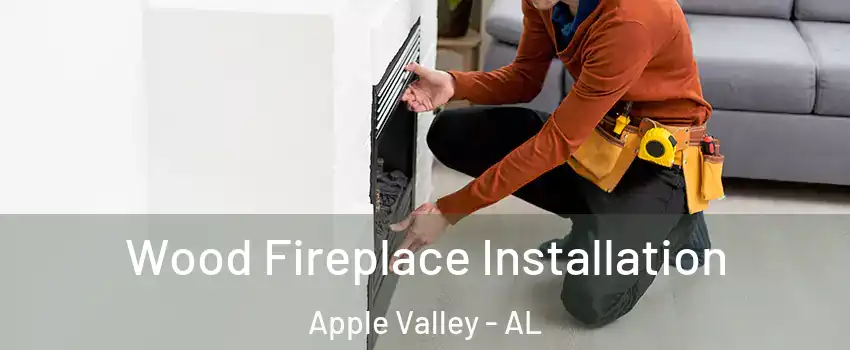 Wood Fireplace Installation Apple Valley - AL