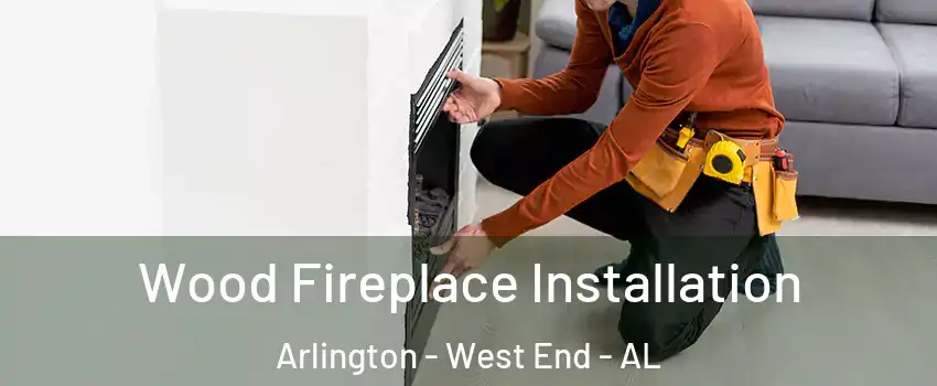 Wood Fireplace Installation Arlington - West End - AL