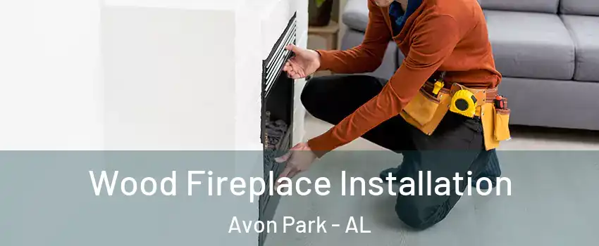 Wood Fireplace Installation Avon Park - AL