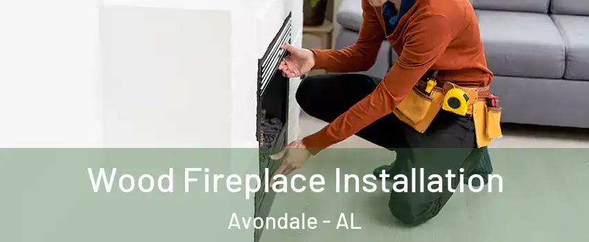 Wood Fireplace Installation Avondale - AL