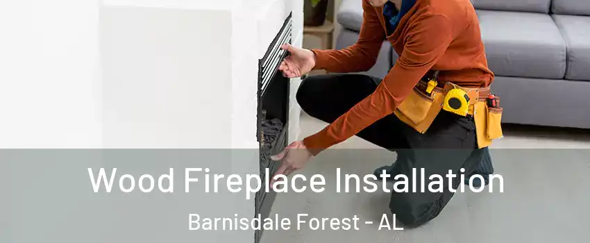 Wood Fireplace Installation Barnisdale Forest - AL