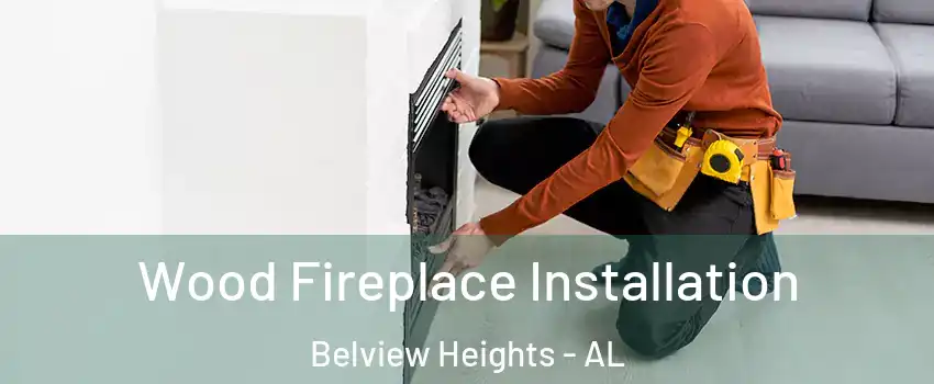 Wood Fireplace Installation Belview Heights - AL