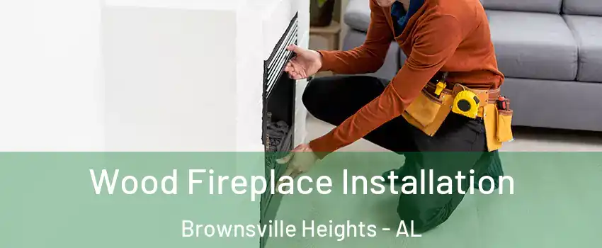 Wood Fireplace Installation Brownsville Heights - AL