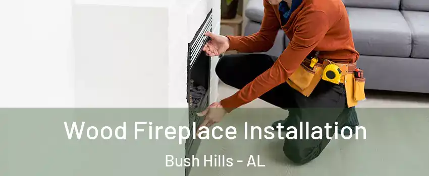 Wood Fireplace Installation Bush Hills - AL