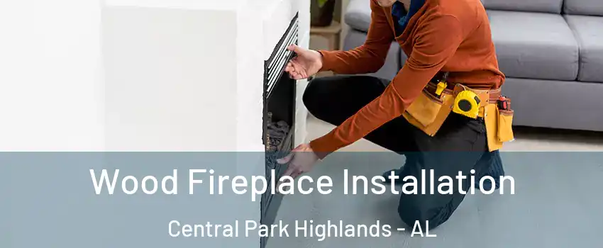 Wood Fireplace Installation Central Park Highlands - AL