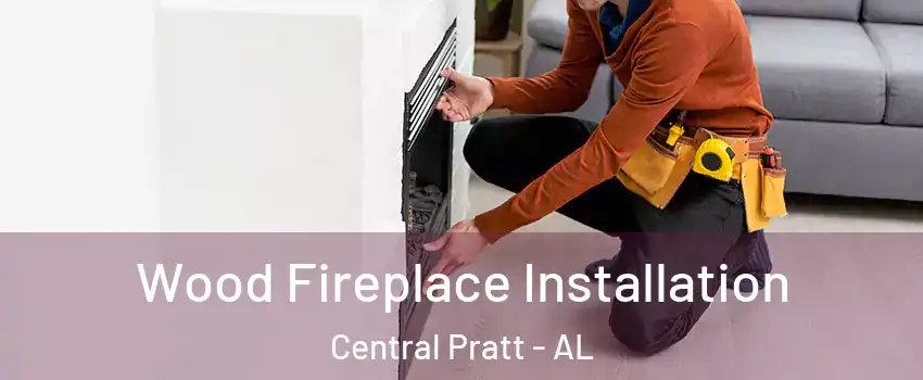 Wood Fireplace Installation Central Pratt - AL