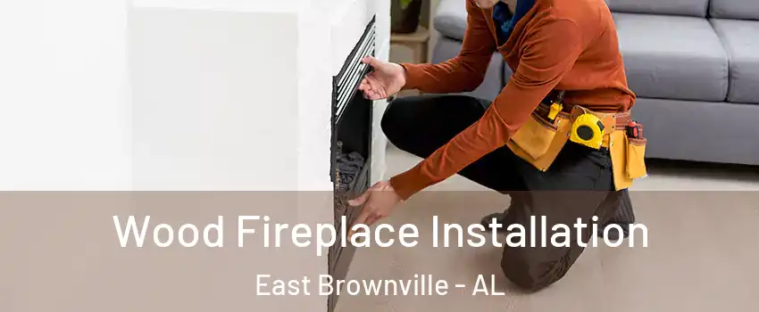 Wood Fireplace Installation East Brownville - AL