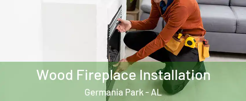 Wood Fireplace Installation Germania Park - AL