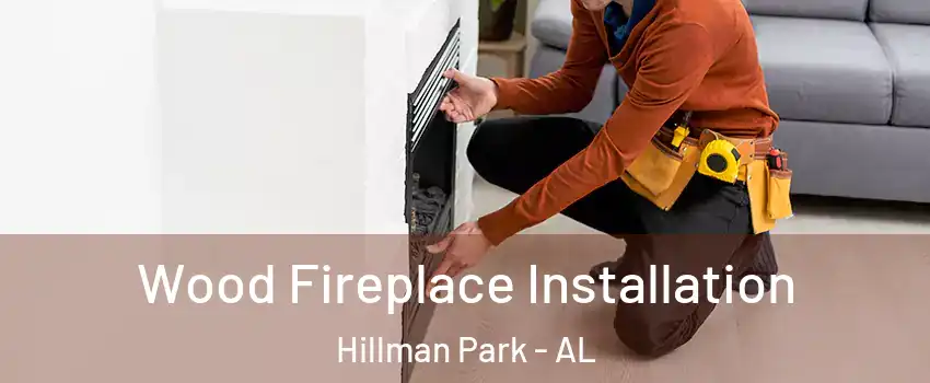 Wood Fireplace Installation Hillman Park - AL