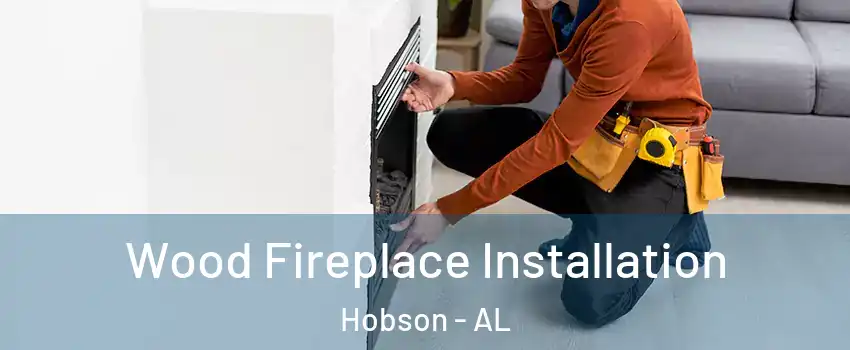 Wood Fireplace Installation Hobson - AL