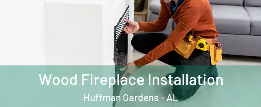 Wood Fireplace Installation Huffman Gardens - AL