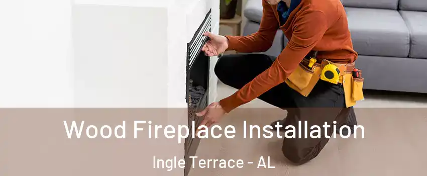 Wood Fireplace Installation Ingle Terrace - AL