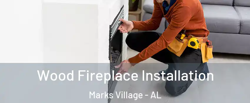 Wood Fireplace Installation Marks Village - AL