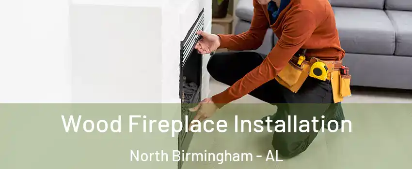 Wood Fireplace Installation North Birmingham - AL