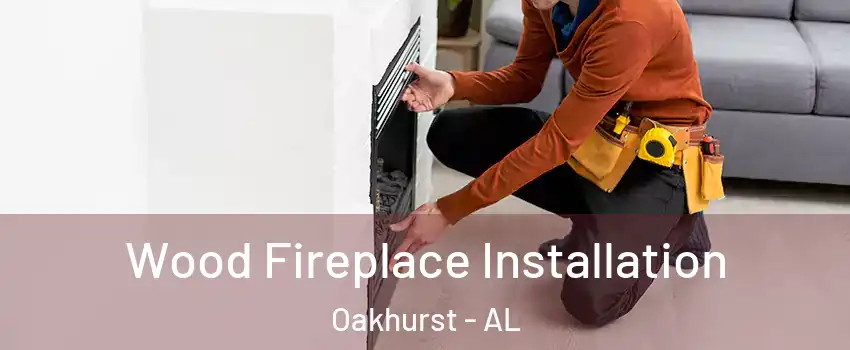 Wood Fireplace Installation Oakhurst - AL