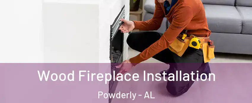 Wood Fireplace Installation Powderly - AL