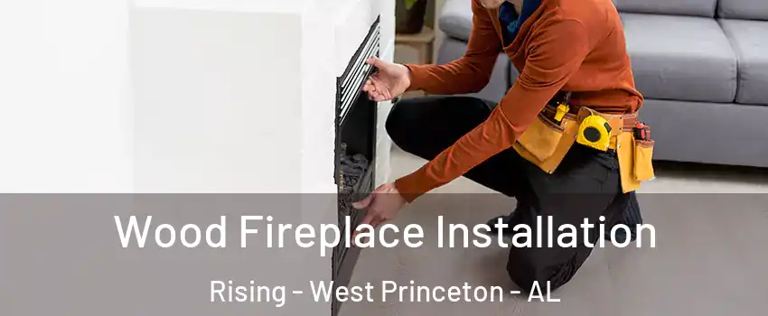 Wood Fireplace Installation Rising - West Princeton - AL