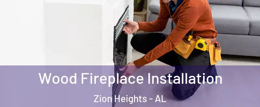 Wood Fireplace Installation Zion Heights - AL