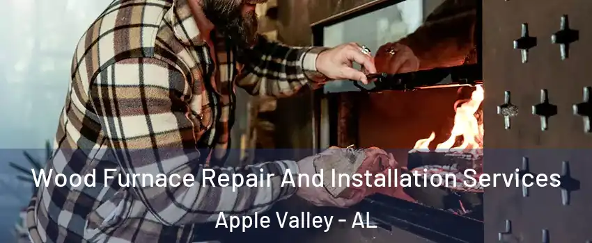 Wood Furnace Repair And Installation Services Apple Valley - AL