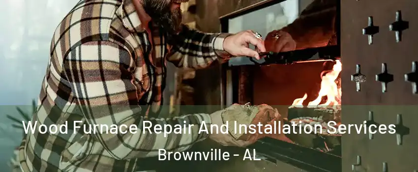 Wood Furnace Repair And Installation Services Brownville - AL