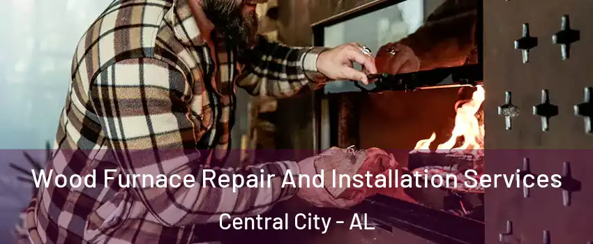 Wood Furnace Repair And Installation Services Central City - AL