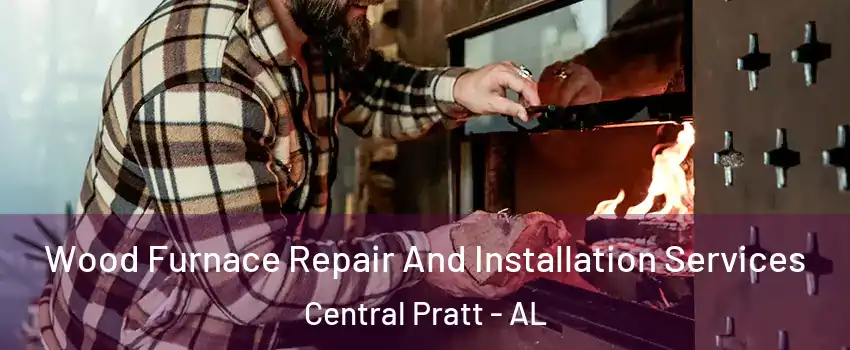 Wood Furnace Repair And Installation Services Central Pratt - AL