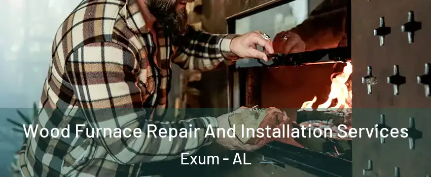 Wood Furnace Repair And Installation Services Exum - AL