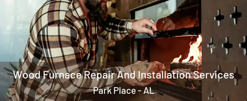 Wood Furnace Repair And Installation Services Park Place - AL