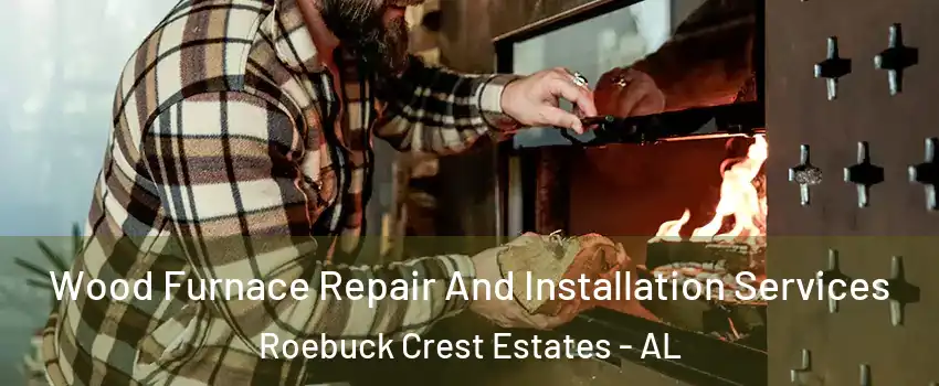 Wood Furnace Repair And Installation Services Roebuck Crest Estates - AL