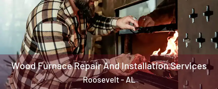 Wood Furnace Repair And Installation Services Roosevelt - AL
