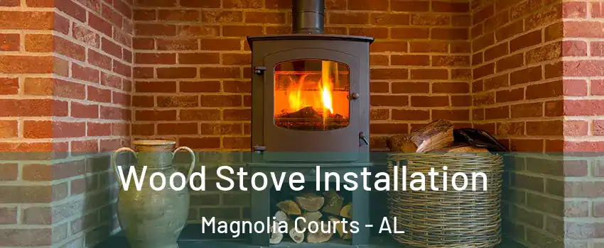 Wood Stove Installation Magnolia Courts - AL