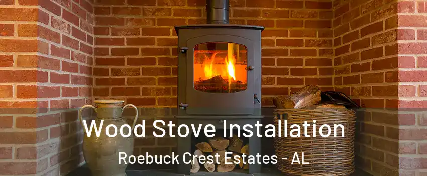 Wood Stove Installation Roebuck Crest Estates - AL