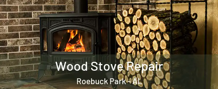 Wood Stove Repair Roebuck Park - AL